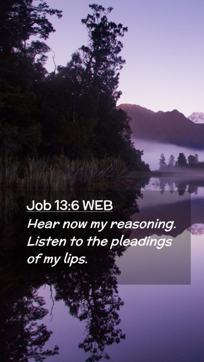 Picture 02 - Job 13:6 WEB Mobile Phone Wallpaper - Hear now my reasoning. Listen to the pleadings of - Mobile Bible Verse Wallpaper