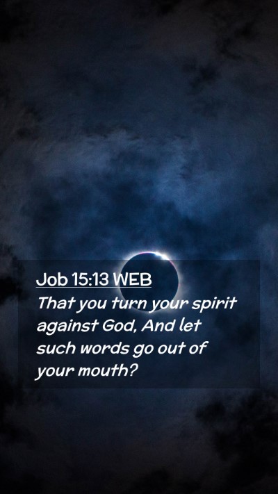 Picture 02 - Job 15:13 WEB Mobile Phone Wallpaper - That you turn your spirit against God, And let - Mobile Bible Verse Wallpaper