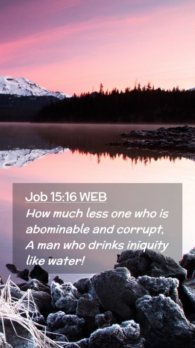 Picture 02 - Job 15:16 WEB Mobile Phone Wallpaper - How much less one who is abominable and corrupt, - Mobile Bible Verse Wallpaper