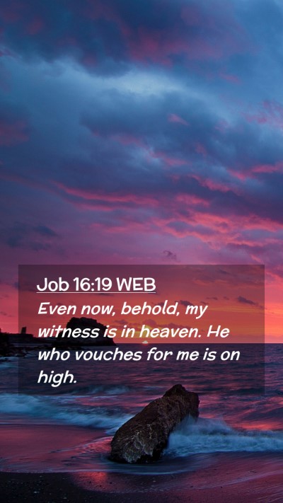 Picture 02 - Job 16:19 WEB Mobile Phone Wallpaper - Even now, behold, my witness is in heaven. He who - Mobile Bible Verse Wallpaper