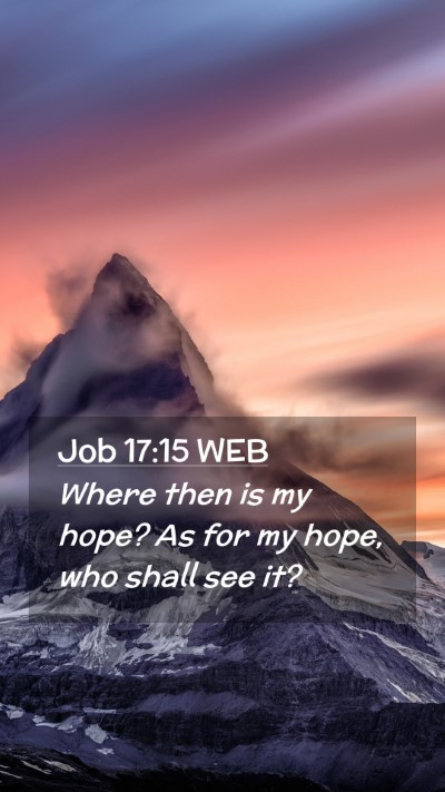 Picture 02 - Job 17:15 WEB Mobile Phone Wallpaper - Where then is my hope? As for my hope, who shall - Mobile Bible Verse Wallpaper