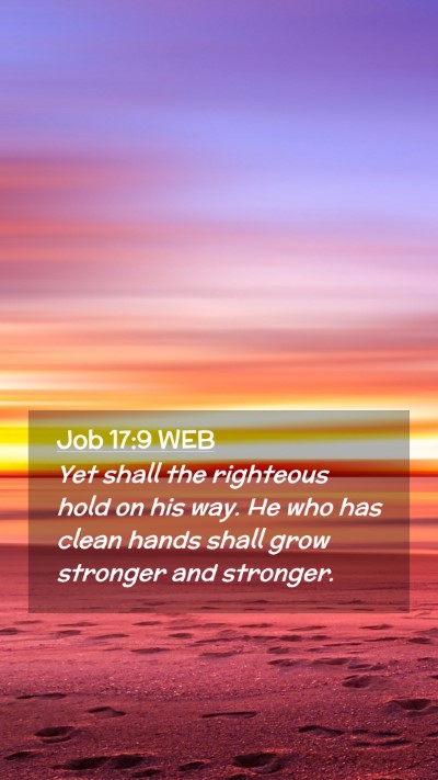 Picture 02 - Job 17:9 WEB Mobile Phone Wallpaper - Yet shall the righteous hold on his way. He who - Mobile Bible Verse Wallpaper
