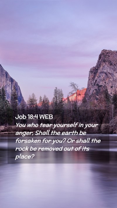 Picture 02 - Job 18:4 WEB Mobile Phone Wallpaper - You who tear yourself in your anger, Shall the - Mobile Bible Verse Wallpaper