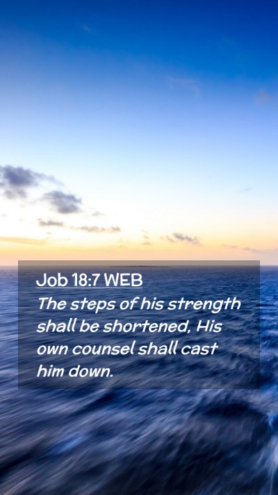 Picture 02 - Job 18:7 WEB Mobile Phone Wallpaper - The steps of his strength shall be shortened, His - Mobile Bible Verse Wallpaper