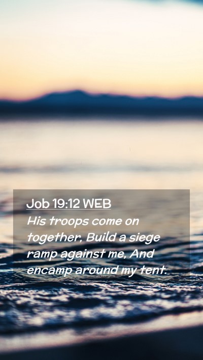 Picture 02 - Job 19:12 WEB Mobile Phone Wallpaper - His troops come on together, Build a siege ramp - Mobile Bible Verse Wallpaper