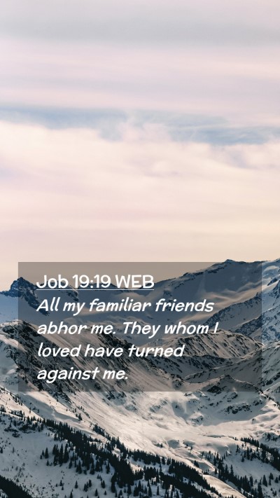 Picture 02 - Job 19:19 WEB Mobile Phone Wallpaper - All my familiar friends abhor me. They whom I - Mobile Bible Verse Wallpaper