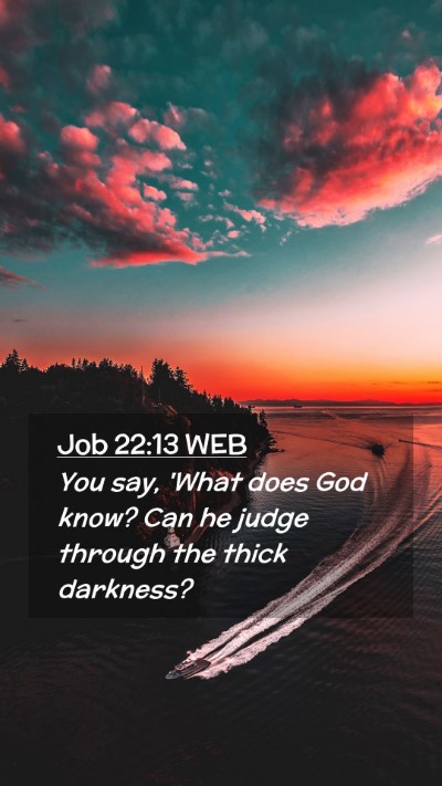 Picture 02 - Job 22:13 WEB Mobile Phone Wallpaper - You say, 'What does God know? Can he judge - Mobile Bible Verse Wallpaper
