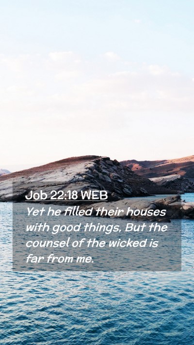 Picture 02 - Job 22:18 WEB Mobile Phone Wallpaper - Yet he filled their houses with good things, But - Mobile Bible Verse Wallpaper