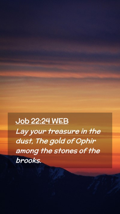 Picture 02 - Job 22:24 WEB Mobile Phone Wallpaper - Lay your treasure in the dust, The gold of Ophir - Mobile Bible Verse Wallpaper