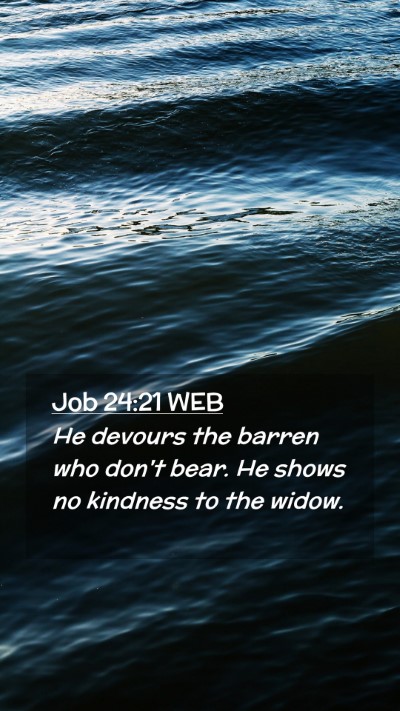 Picture 02 - Job 24:21 WEB Mobile Phone Wallpaper - He devours the barren who don't bear. He shows no - Mobile Bible Verse Wallpaper
