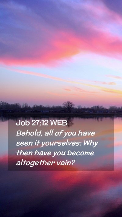 Picture 02 - Job 27:12 WEB Mobile Phone Wallpaper - Behold, all of you have seen it yourselves; Why - Mobile Bible Verse Wallpaper