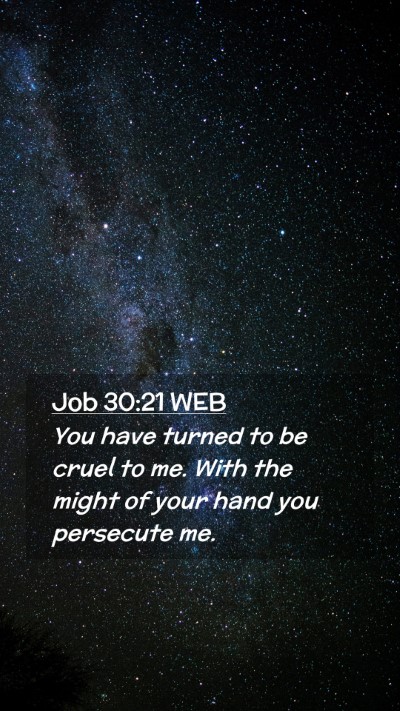 Picture 02 - Job 30:21 WEB Mobile Phone Wallpaper - You have turned to be cruel to me. With the might - Mobile Bible Verse Wallpaper