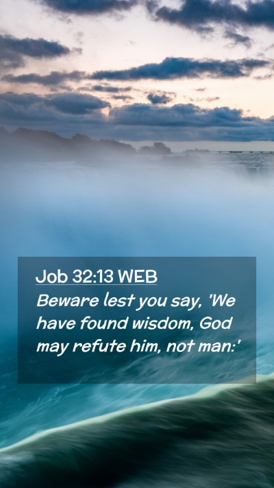 Picture 02 - Job 32:13 WEB Mobile Phone Wallpaper - Beware lest you say, 'We have found wisdom, God - Mobile Bible Verse Wallpaper