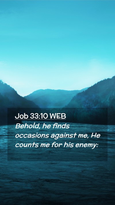 Picture 02 - Job 33:10 WEB Mobile Phone Wallpaper - Behold, he finds occasions against me, He counts - Mobile Bible Verse Wallpaper