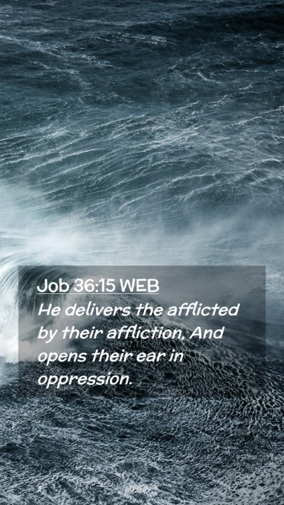 Picture 02 - Job 36:15 WEB Mobile Phone Wallpaper - He delivers the afflicted by their affliction, - Mobile Bible Verse Wallpaper
