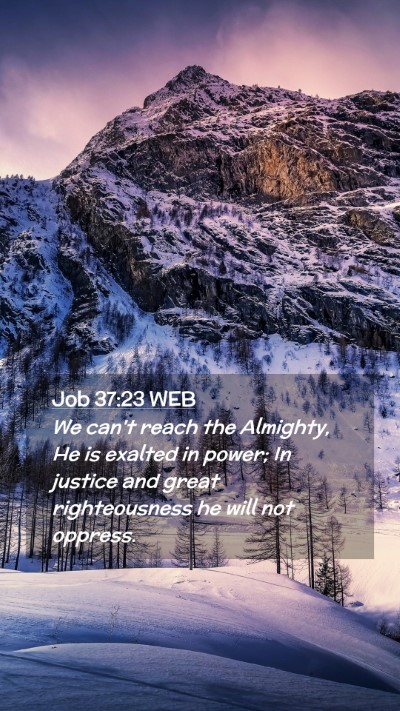 Picture 02 - Job 37:23 WEB Mobile Phone Wallpaper - We can't reach the Almighty, He is exalted in - Mobile Bible Verse Wallpaper