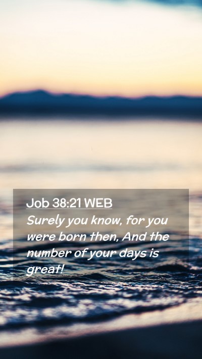 Picture 02 - Job 38:21 WEB Mobile Phone Wallpaper - Surely you know, for you were born then, And the - Mobile Bible Verse Wallpaper