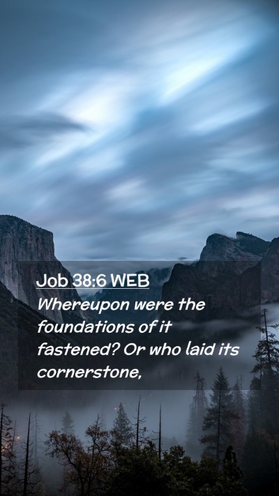 Picture 02 - Job 38:6 WEB Mobile Phone Wallpaper - Whereupon were the foundations of it fastened? Or - Mobile Bible Verse Wallpaper