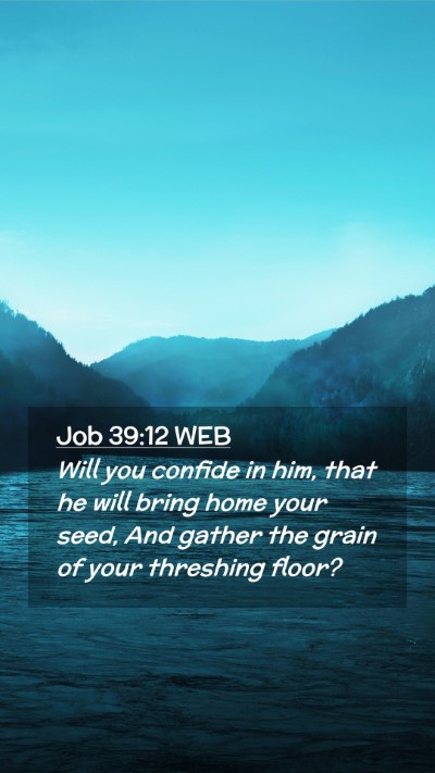 Picture 02 - Job 39:12 WEB Mobile Phone Wallpaper - Will you confide in him, that he will bring home - Mobile Bible Verse Wallpaper