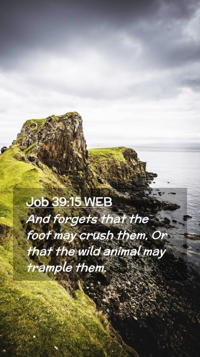 Picture 02 - Job 39:15 WEB Mobile Phone Wallpaper - And forgets that the foot may crush them, Or that - Mobile Bible Verse Wallpaper