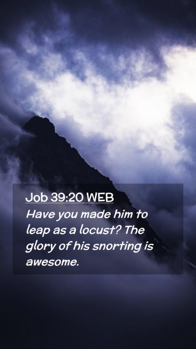 Picture 02 - Job 39:20 WEB Mobile Phone Wallpaper - Have you made him to leap as a locust? The glory - Mobile Bible Verse Wallpaper
