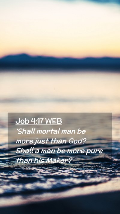 Picture 02 - Job 4:17 WEB Mobile Phone Wallpaper - 'Shall mortal man be more just than God? Shall a - Mobile Bible Verse Wallpaper