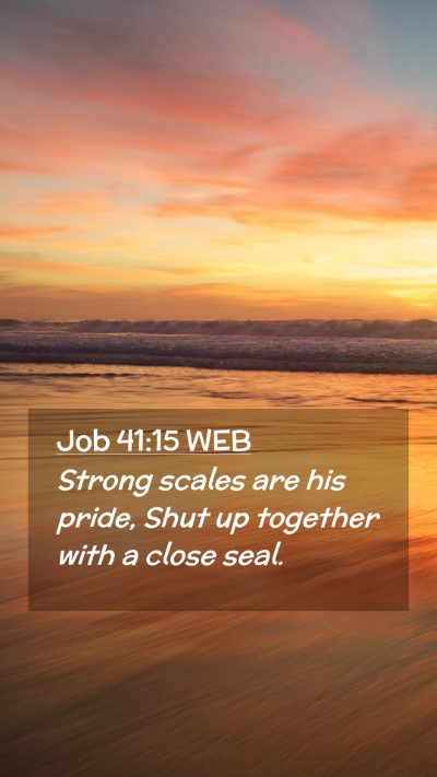 Picture 02 - Job 41:15 WEB Mobile Phone Wallpaper - Strong scales are his pride, Shut up together - Mobile Bible Verse Wallpaper