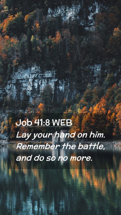 Picture 02 - Job 41:8 WEB Mobile Phone Wallpaper - Lay your hand on him. Remember the battle, and do - Mobile Bible Verse Wallpaper