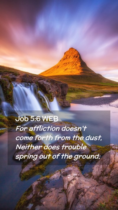 Picture 02 - Job 5:6 WEB Mobile Phone Wallpaper - For affliction doesn't come forth from the dust, - Mobile Bible Verse Wallpaper