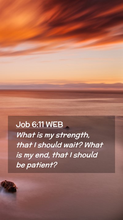 Picture 02 - Job 6:11 WEB Mobile Phone Wallpaper - What is my strength, that I should wait? What is - Mobile Bible Verse Wallpaper
