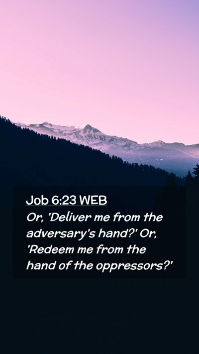 Picture 02 - Job 6:23 WEB Mobile Phone Wallpaper - Or, 'Deliver me from the adversary's hand?' Or, - Mobile Bible Verse Wallpaper
