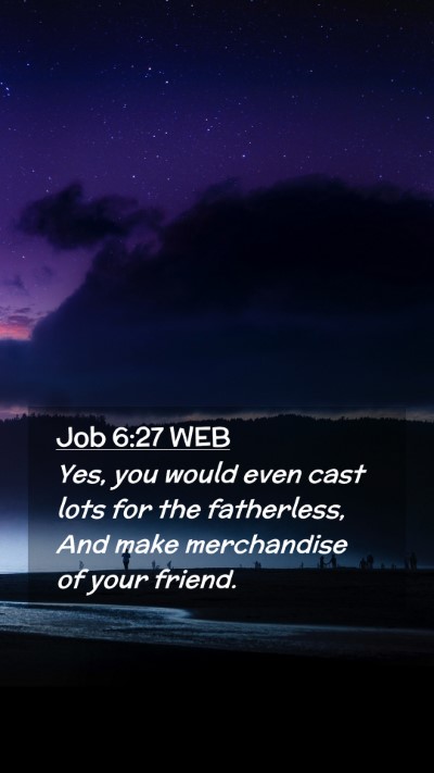 Picture 02 - Job 6:27 WEB Mobile Phone Wallpaper - Yes, you would even cast lots for the fatherless, - Mobile Bible Verse Wallpaper