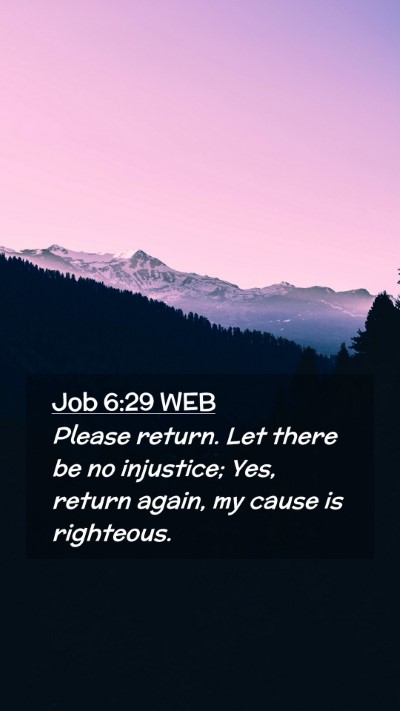 Picture 02 - Job 6:29 WEB Mobile Phone Wallpaper - Please return. Let there be no injustice; Yes, - Mobile Bible Verse Wallpaper