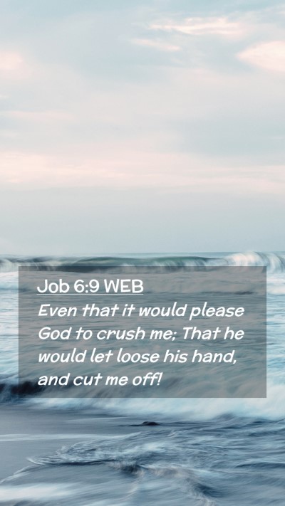 Picture 02 - Job 6:9 WEB Mobile Phone Wallpaper - Even that it would please God to crush me; That - Mobile Bible Verse Wallpaper