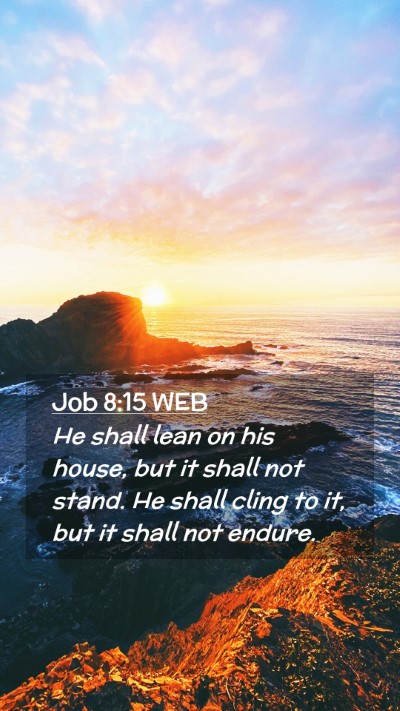 Picture 02 - Job 8:15 WEB Mobile Phone Wallpaper - He shall lean on his house, but it shall not - Mobile Bible Verse Wallpaper
