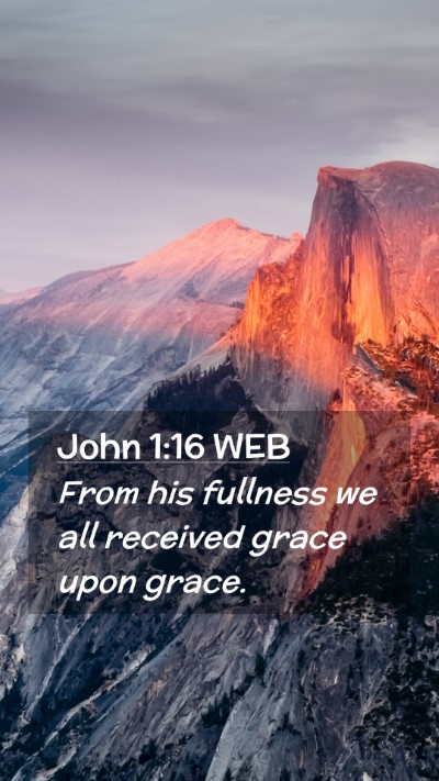 Picture 02 - John 1:16 WEB Mobile Phone Wallpaper - From his fullness we all received grace upon - Mobile Bible Verse Wallpaper