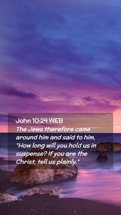 Picture 02 - John 10:24 WEB Mobile Phone Wallpaper - The Jews therefore came around him and said to - Mobile Bible Verse Wallpaper