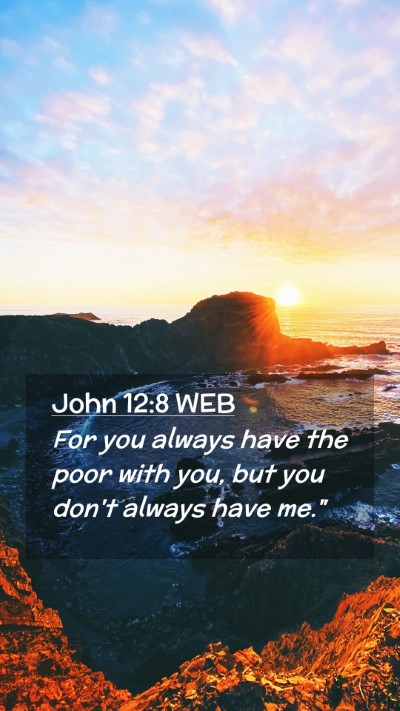 Picture 02 - John 12:8 WEB Mobile Phone Wallpaper - For you always have the poor with you, but you - Mobile Bible Verse Wallpaper