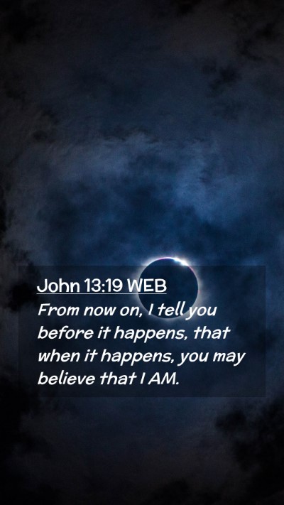 Picture 02 - John 13:19 WEB Mobile Phone Wallpaper - From now on, I tell you before it happens, that - Mobile Bible Verse Wallpaper