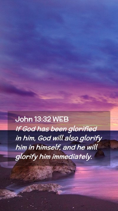 Picture 02 - John 13:32 WEB Mobile Phone Wallpaper - If God has been glorified in him, God will also - Mobile Bible Verse Wallpaper