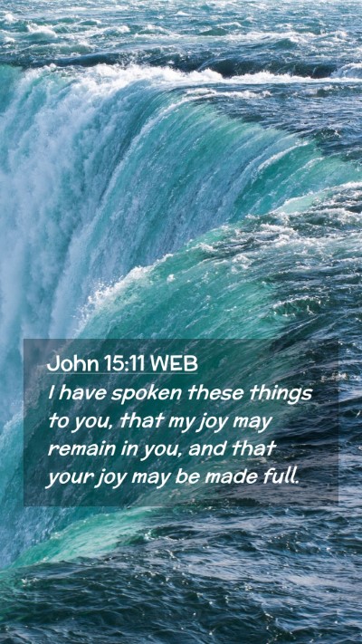 Picture 02 - John 15:11 WEB Mobile Phone Wallpaper - I have spoken these things to you, that my joy - Mobile Bible Verse Wallpaper