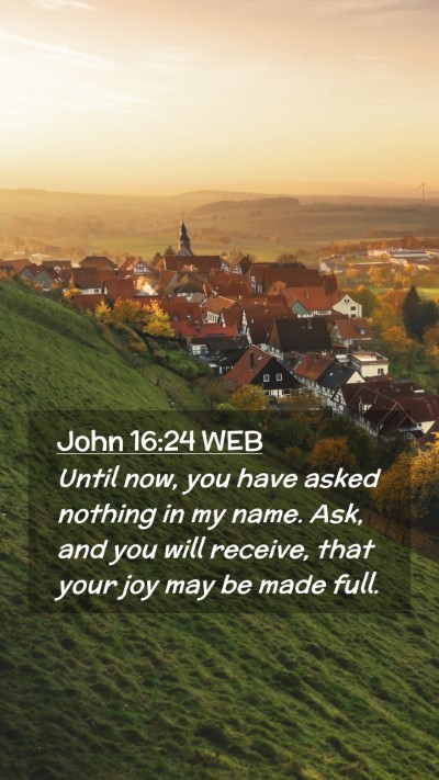 Picture 02 - John 16:24 WEB Mobile Phone Wallpaper - Until now, you have asked nothing in my name. - Mobile Bible Verse Wallpaper