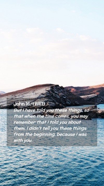 Picture 02 - John 16:4 WEB Mobile Phone Wallpaper - But I have told you these things, so that when - Mobile Bible Verse Wallpaper