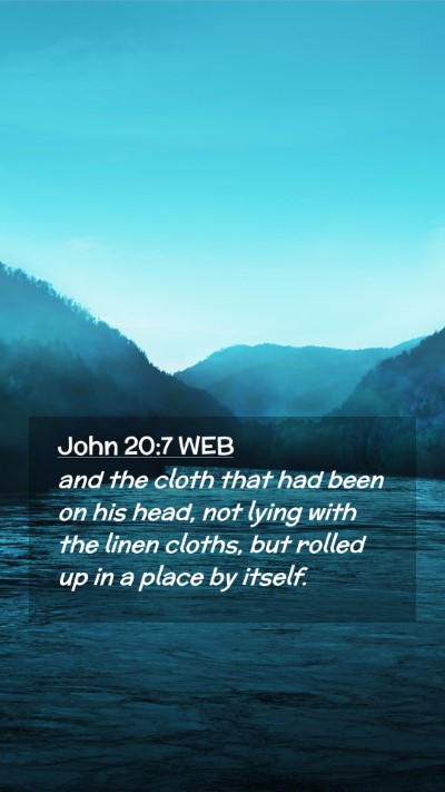 Picture 02 - John 20:7 WEB Mobile Phone Wallpaper - and the cloth that had been on his head, not - Mobile Bible Verse Wallpaper