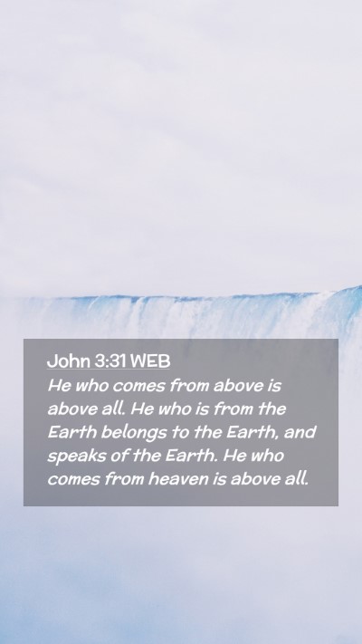 Picture 02 - John 3:31 WEB Mobile Phone Wallpaper - He who comes from above is above all. He who is - Mobile Bible Verse Wallpaper