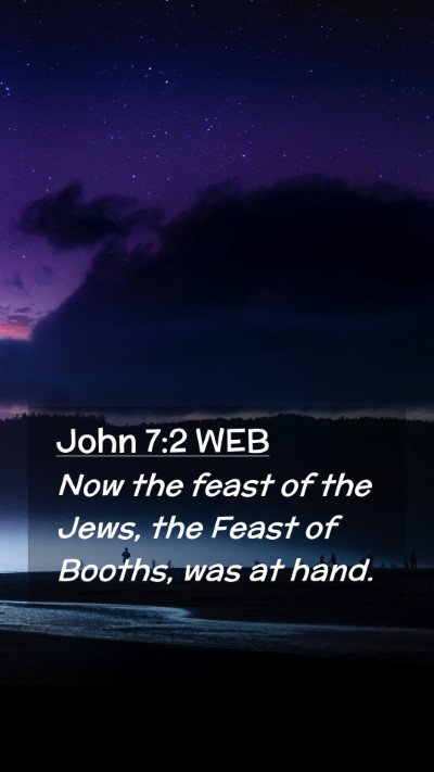 Picture 02 - John 7:2 WEB Mobile Phone Wallpaper - Now the feast of the Jews, the Feast of Booths, - Mobile Bible Verse Wallpaper