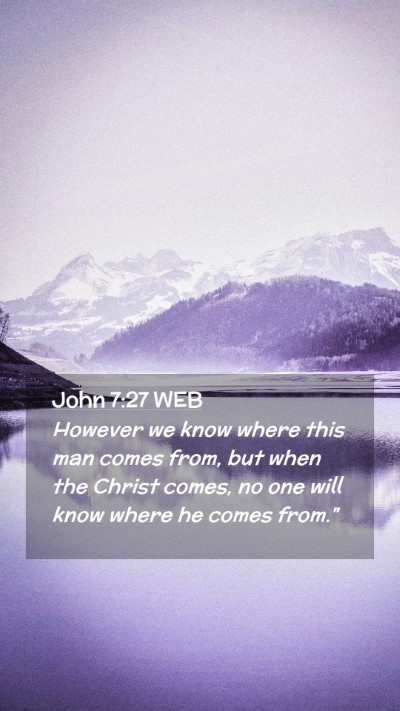 Picture 02 - John 7:27 WEB Mobile Phone Wallpaper - However we know where this man comes from, but - Mobile Bible Verse Wallpaper