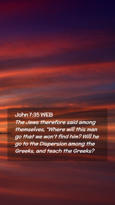 Picture 02 - John 7:35 WEB Mobile Phone Wallpaper - The Jews therefore said among themselves, 