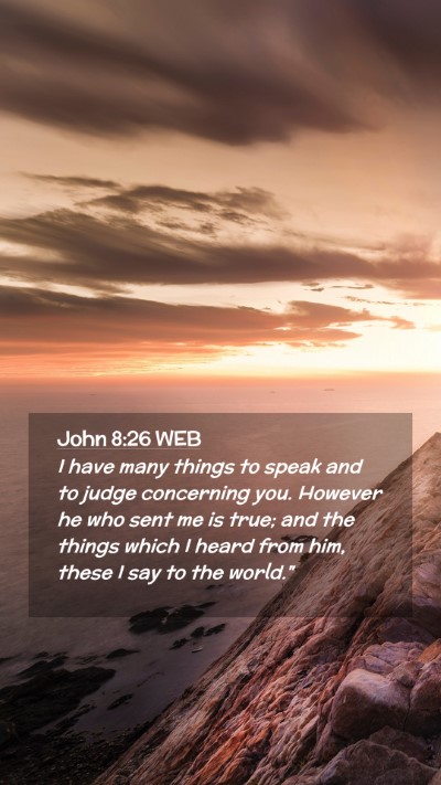 Picture 02 - John 8:26 WEB Mobile Phone Wallpaper - I have many things to speak and to judge - Mobile Bible Verse Wallpaper