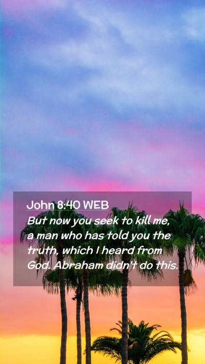 Picture 02 - John 8:40 WEB Mobile Phone Wallpaper - But now you seek to kill me, a man who has told - Mobile Bible Verse Wallpaper